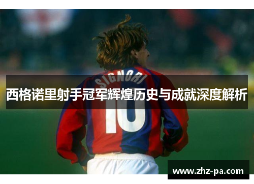 西格诺里射手冠军辉煌历史与成就深度解析