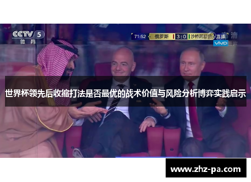 世界杯领先后收缩打法是否最优的战术价值与风险分析博弈实践启示