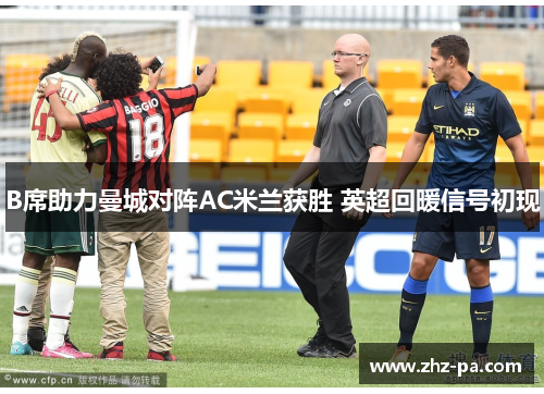B席助力曼城对阵AC米兰获胜 英超回暖信号初现