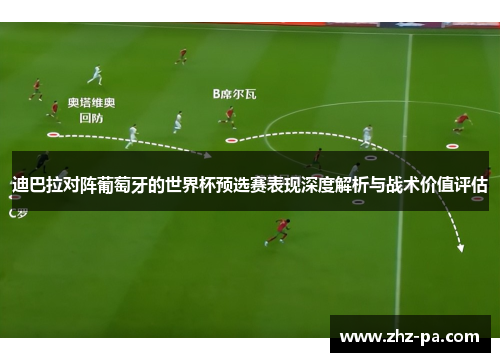 迪巴拉对阵葡萄牙的世界杯预选赛表现深度解析与战术价值评估