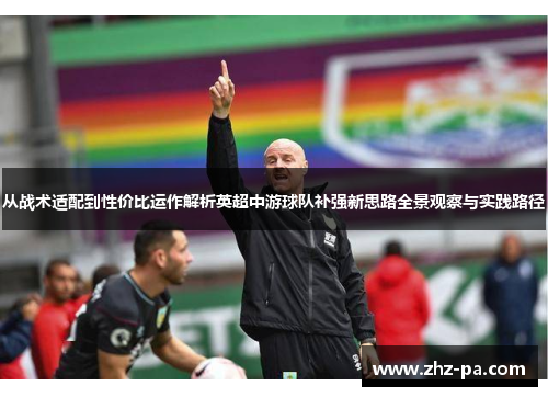 从战术适配到性价比运作解析英超中游球队补强新思路全景观察与实践路径