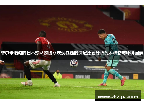 菲尔米诺对阵日本球队欧协联表现低迷的深层原因分析战术状态与环境因素 菲尔米诺对阵日本球队欧协联表现低迷的深层原因分析战术状态与环境因素