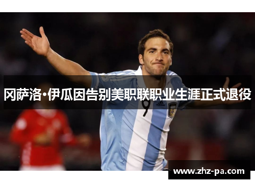 冈萨洛·伊瓜因告别美职联职业生涯正式退役