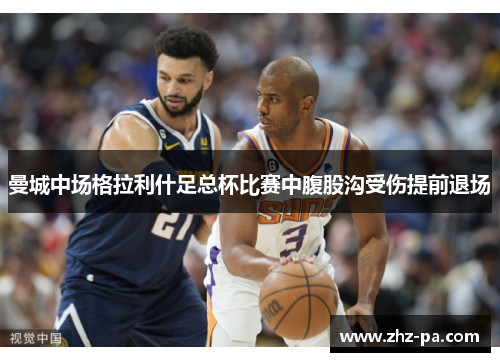 曼城中场格拉利什足总杯比赛中腹股沟受伤提前退场